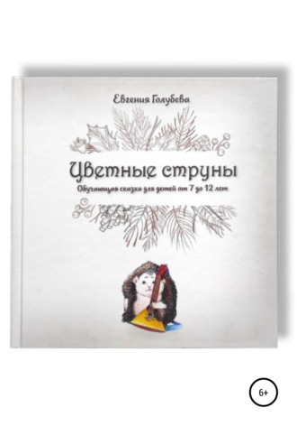 Евгения Николаевна Голубева. Цветные струны. Обучающая сказка для детей от 7-12 лет