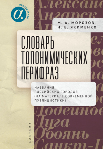 Словарь топонимических перифраз. Названия российских городов (на материале современной публицистики). М. А. Морозов