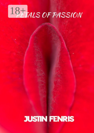 Petals of Passion. An Erotic Short Story. Justin Fenris