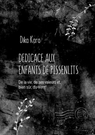 Dédicace aux enfants de pissenlits. De la vie, de ses valeurs et, bien sûr, du Vent!. 