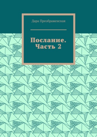 Дара Преображенская. Послание. Часть 2