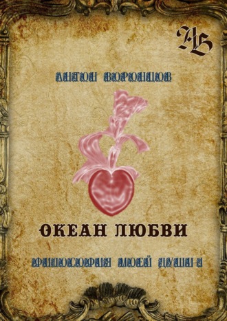 Антон Воронцов. Океан любви. Философия моей души – 4