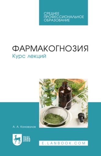 А. А. Коновалов. Фармакогнозия. Курс лекций. Учебное пособие для СПО