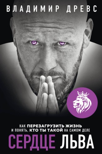 Владимир Древс. Сердце Льва. Как перезагрузить жизнь и понять, кто ты такой на самом деле