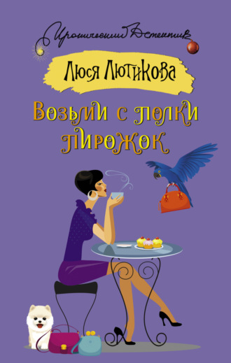 Люся Лютикова. Возьми с полки пирожок