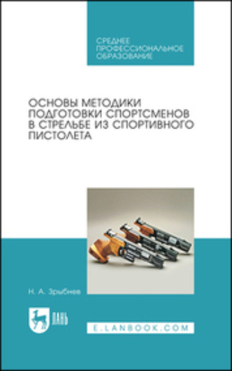 Н. А. Зрыбнев. Основы методики подготовки спортсменов в стрельбе из спортивного пистолета. Учебное пособие для СПО