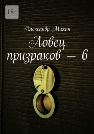 Александр Михан. Ловец призраков – 6