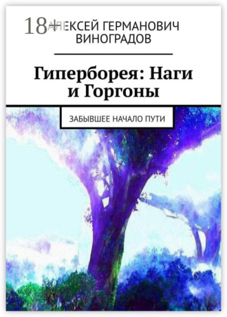 Гиперборея: Наги и Горгоны. Забывшее начало пути. Алексей Германович Виноградов
