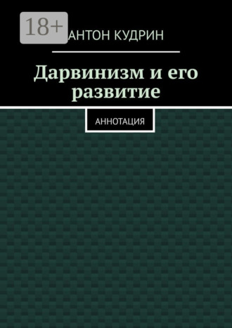 Дарвинизм и его развитие. Аннотация. Антон Кудрин