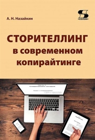 Александр Назайкин. Сторителлинг в современном копирайтинге. Как использовать и создавать истории для современных текстов СМИ, социальных сетей, рекламы, PR, литературы и кино