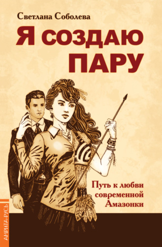 Я создаю пару. Путь к любви современной Амазонки. Светлана Соболева