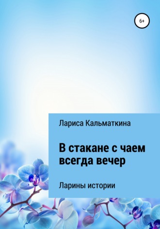 Лариса Кальматкина. В стакане с чаем всегда вечер