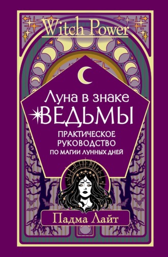 Падма Лайт. Луна в знаке ведьмы. Практическое руководство по магии лунных дней