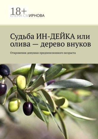 Елена Смирнова. Судьба ИН-ДЕЙКА, или Олива – дерево внуков. Откровения девушки предпенсионного возраста