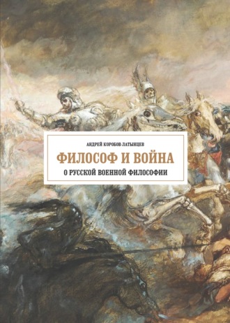 А. Коробов-Латынцев. Философ и война. О русской военной философии