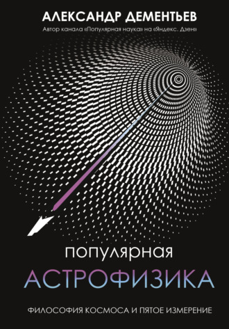 Александр Дементьев. Популярная астрофизика. Философия космоса и пятое измерение