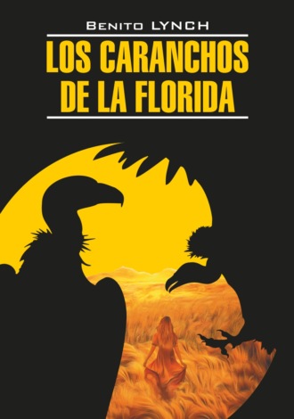 Бенито Линч. Стервятники «Флориды» / Los Caranchos de la Florida. Книга для чтения на испанском языке