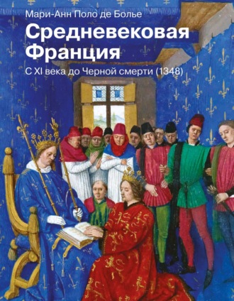 Средневековая Франция. С XI века до Черной смерти (1348). Мари-Анн Поло де Болье