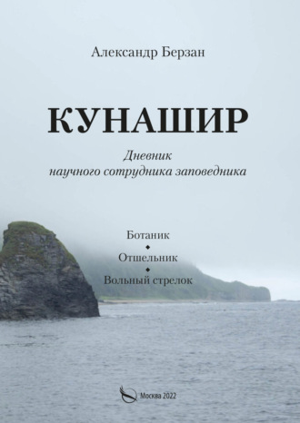 Кунашир. Дневник научного сотрудника заповедника. Ботаник. Отшельник. Вольный стрелок. Александр Берзан