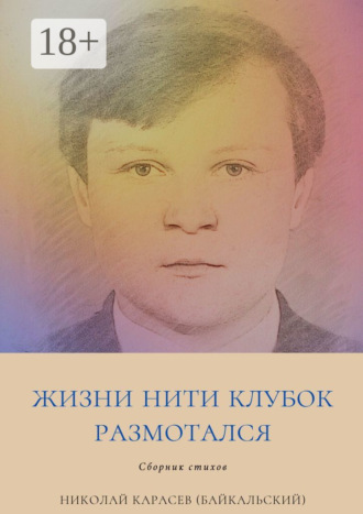 Жизни нити клубок размотался. Сборник стихов. Николай Карасев (Байкальский)