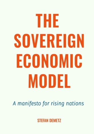 Stefan Demetz. The Sovereign Economic Model. A manifesto for rising nations