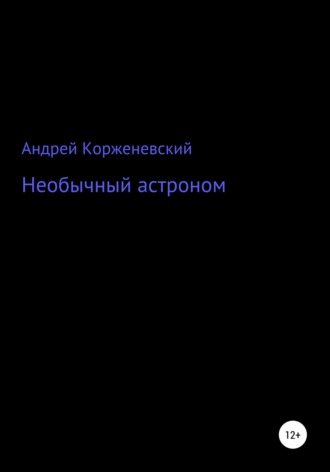 Необычный астроном. Андрей Григорьевич Корженевский