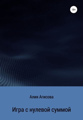 Игра с нулевой суммой. Алия Есенгельдовна Агисова