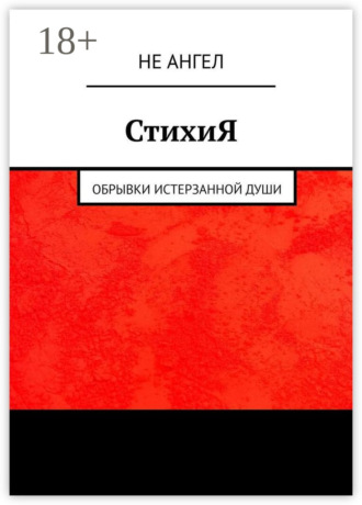 СтихиЯ. Обрывки истерзанной души. Не Ангел