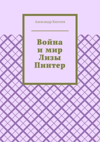 Александр Киселев. Война и мир Лизы Пинтер