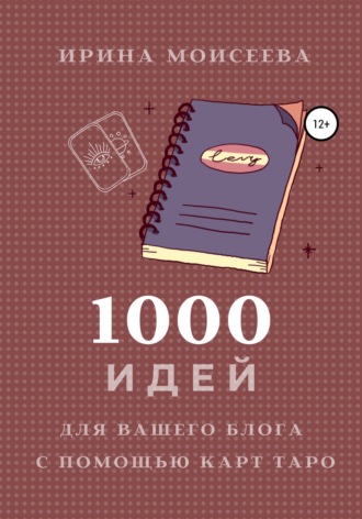 Ирина Моисеева. 1000 идей для вашего блога с помощью карт Таро