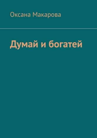 Оксана Макарова. Думай и богатей