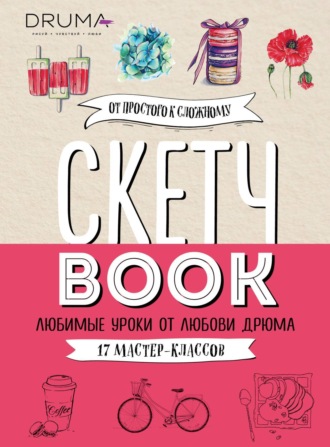 Скетчбук. Любимые уроки от Любови Дрюма. 17 мастер-классов. 