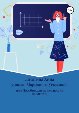 Записки Марьванны Указкиной, или Пособие для начинающих педагогов. Анна Литягина