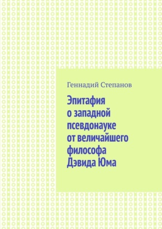 Геннадий Степанов. Эпитафия о западной псевдонауке от величайшего философа Дэвида Юма