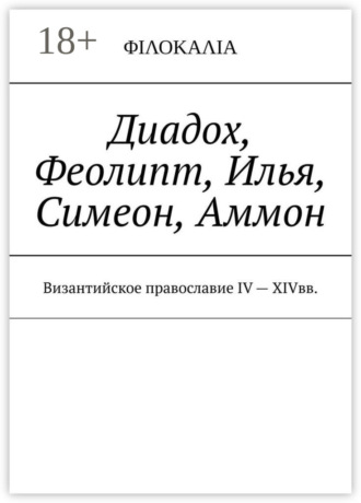 Диадох, Феолипт, Илья, Симеон, Аммон. Византийское православие IV – XIV вв. 