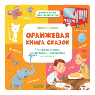 Оранжевая книга сказок. Я читаю по слогам: узнаю буквы и складываю их в слоги. Михаил Носов
