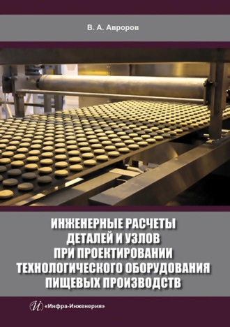 Инженерные расчеты деталей и узлов при проектировании технологического оборудования пищевых производств. 