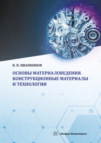Основы материаловедения. Конструкционные материалы и технологии. В. П. Иванников