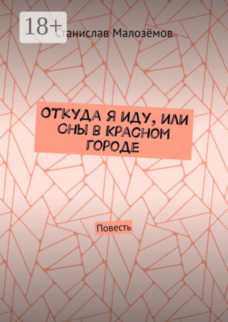 Станислав Малозёмов. Откуда я иду, или Сны в Красном городе. Повесть
