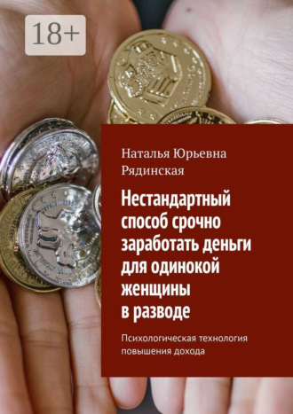 Нестандартный способ срочно заработать деньги для одинокой женщины в разводе. Психологическая технология повышения дохода. Наталья Юрьевна Рядинская