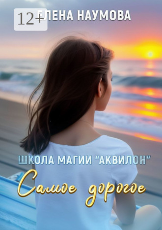 Елена Наумова. Школа магии «Аквилон». Самое дорогое