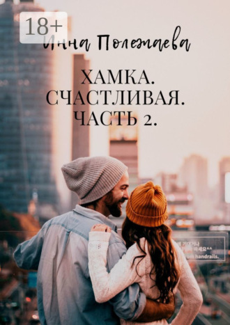 Хамка. Счастливая. Часть 2. Инна Полежаева
