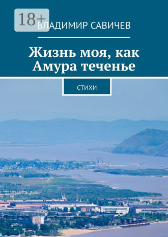 Жизнь моя, как Амура теченье. Стихи. Владимир Савичев