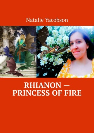 Natalie Yacobson. Rhianon – Princess of Fire