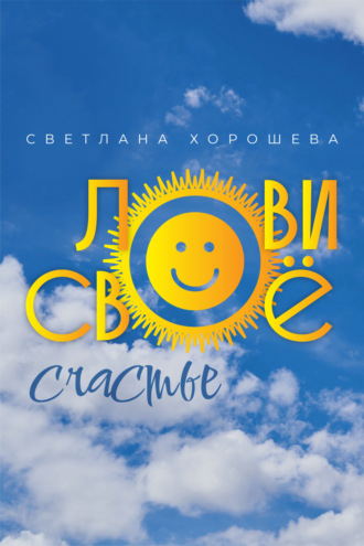 Лови своё счастье. Светлана Хорошева