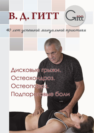 Дисковые грыжи. Остеохондроз. Остеопороз. Подпороговые боли. Виталий Гитт