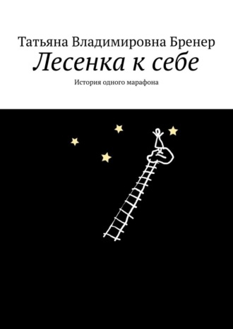 Татьяна Владимировна Бренер. Лесенка к себе. История одного марафона