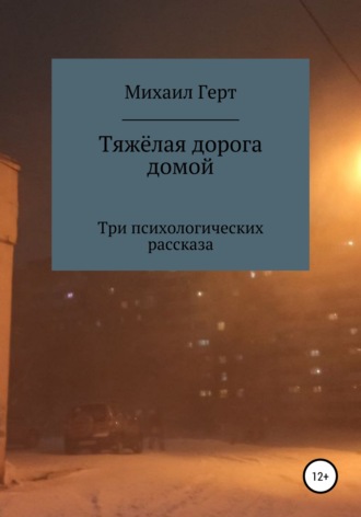 Михаил Юрьевич Герт. Тяжёлая дорога домой. Три психологических рассказа
