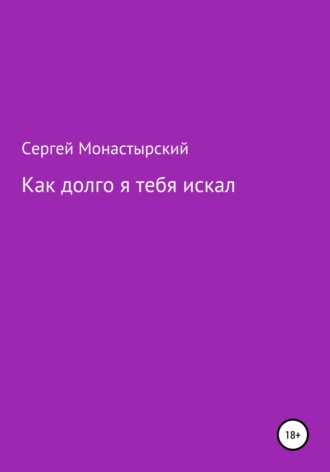 Как долго я тебя искал. Сергей Семенович Монастырский