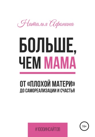 Больше, чем мама. От «плохой матери» до самореализации и счастья. Наталья Афонина
